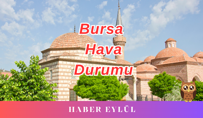 Bursa’da bugün oldukça güzel bir hava var! 17 Temmuz Bursa hava durumu